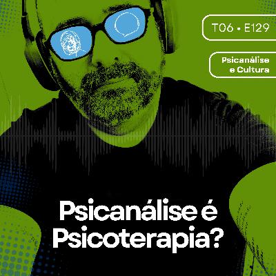 129 - Psicanálise é psicoterapia?