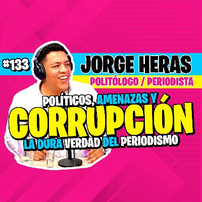 ►#133 - Fraudes, campañas sucias y amenazas: La dura verdad del periodismo con Jorge Heras 🎤