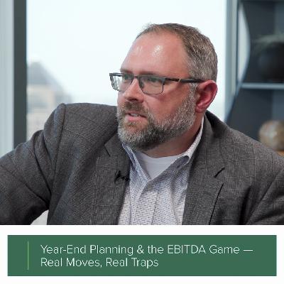 Year-End Planning & the EBITDA Game: Real Moves, Real Traps
