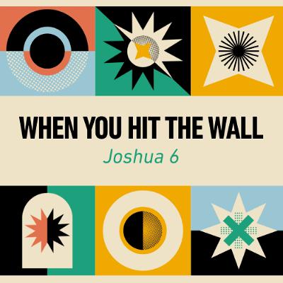 When You Hit the Wall - Joshua 6