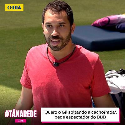 'Quero o Gil soltando a cachorrada', pede espectador do BBB