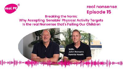 real nonsense episode 15: Breaking the Norm: Why Accepting 'Sensible' Physical Activity Targets Is the real Nonsense that's Failing Our Children