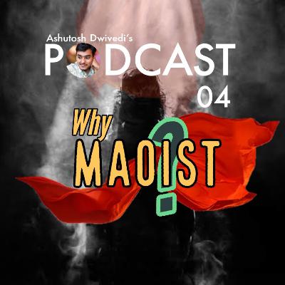 Why Maoist? | PODCAST 04 | Varanasi Why Maoist? | PODCAST 04 | Varanasi