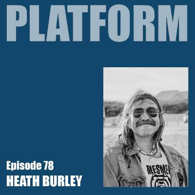 Platform Episode 78 - Heath Burley