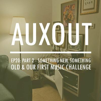 Ep20: Part 2 - Something New, Something Old & Our First Music Challenge Ep20: Part 2 - Something New, Something Old & Our First Music Challenge