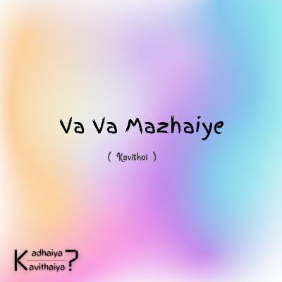 Va Va Mazhaiye - Kavithai