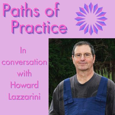 Paths of Practice with Howard Lazzarini