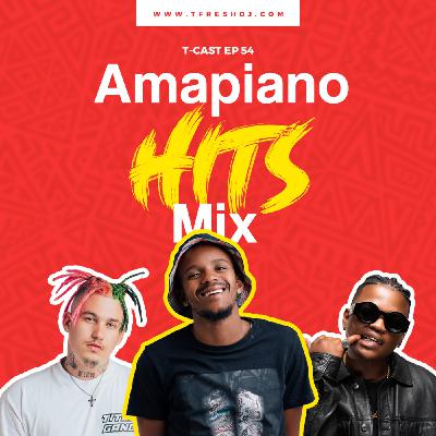THE T-CAST EP 54 (AMAPIANO EDITION)