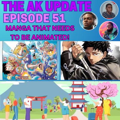 AK Update Ep 51 - Manga that needs to be animated