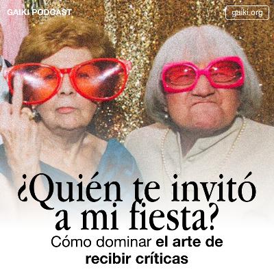 ¿Quién te invitó a mi fiesta? (Cómo dominar el arte de recibir críticas)