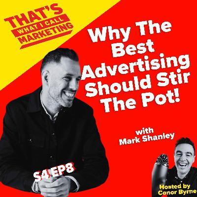 S4 Ep8: Why The Best Advertising Should Stir The Pot with Mark Shanley