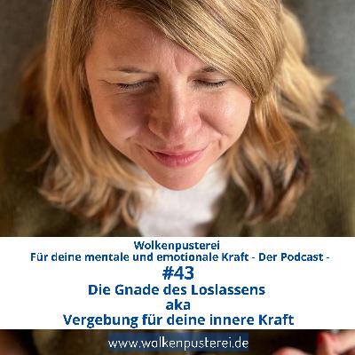 #43 Die Gnade des Loslassens aka Vergebung für deine innere Kraft #43 Die Gnade des Loslassens aka Vergebung für deine innere Kraft