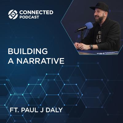 Connected Podcast Episode 194: Building a Narrative with Paul J Daly
