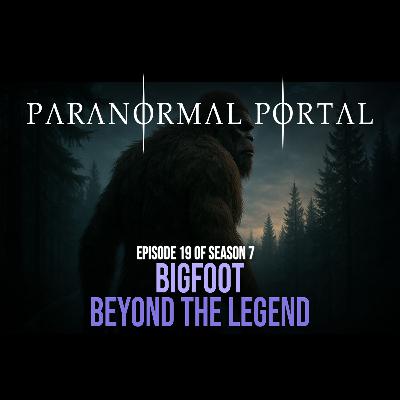 S7EP19- Bigfoot - Beyond The Legend