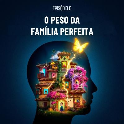 Episódio 6 - O Peso das Expectativas Familiares e o Lugar de Cada Um