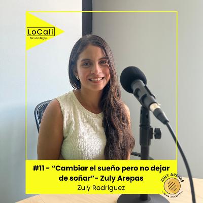 #11 - Zuly Arepas - "Cambiar el sueño pero no dejar de soñar" - Zuly Rodríguez