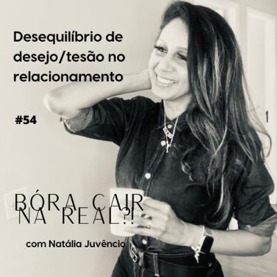 #54- Desequilíbrio de desejo/tesão no relacionamento
