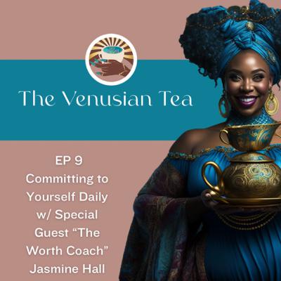 EP9 Committing to Yourself Daily w/ Special Guest “The Worth Coach” Jasmine Hall
