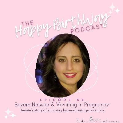 67. Severe Nausea Vomiting In Pregnancy- Hennie's story of surviving hyperemesis gravidarum.