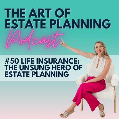 #50 Life Insurance: The Unsung Hero of Estate Planning