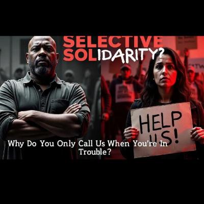 Episode 115: Selective Solidarity: Why Are We Only Needed When You're in Trouble?