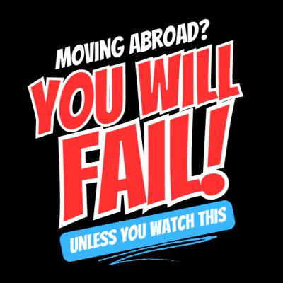 You WILL Fail Moving Abroad, Unless...
