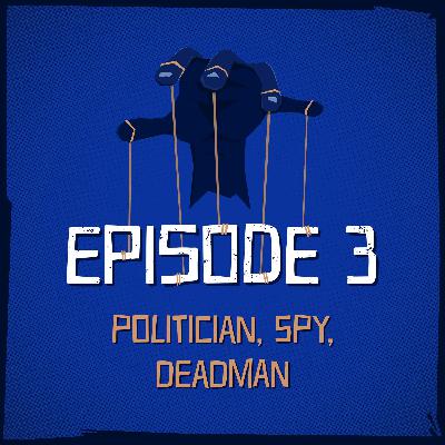 Episode 3: Politician, Spy, Deadman
