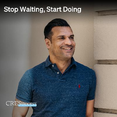 216. Stop Waiting, Start Doing; Commercial Real Estate Leadership