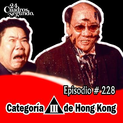 Programa # 228 - 24 Cuadros Por Segundo - Categoría III de Hong Kong