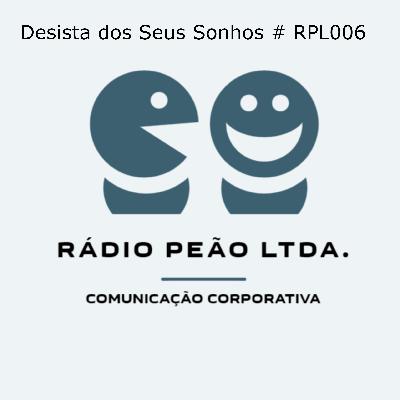 Desista dos Seus Sonhos # RPL006 Desista dos Seus Sonhos # RPL006