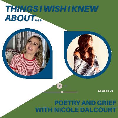 Things I Wish I Knew About...Poetry and Grief with Nicole Dalcourt