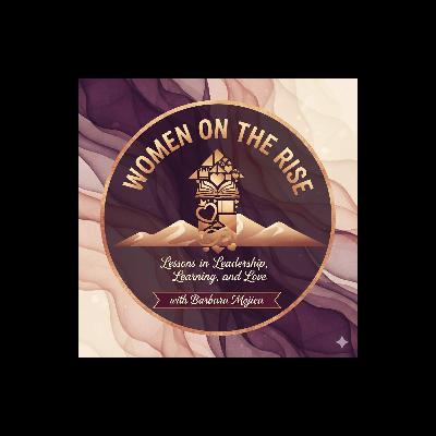 Women on the Rise: Lessons in Leadership, Learning, and Love with Barbara Mojica