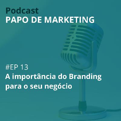 #13 - A importância do Branding para o seu negócio #13 - A importância do Branding para o seu negócio