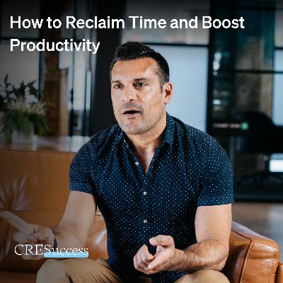 235. How to Reclaim Time and Boost Productivity; Commercial Real Estate Leadership 235. How to Reclaim Time and Boost Productivity; Commercial Real Estate Leadership