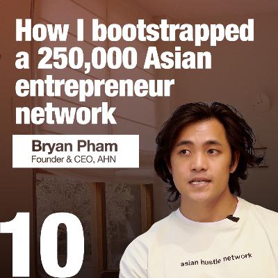 How I bootstrapped a 250,000 Asian entrepreneur network | Bryan Pham, CEO & Founder, AHN | Zero to X S1E10