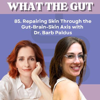 85. Repairing Skin Through the Gut-Brain-Skin Axis with Dr. Barb Paldus