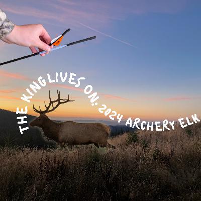 The King Lives On: Oregon Archery Elk Story 2024