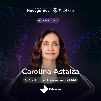 EP 042: Gestión humana en la práctica: de operativa a estratégica | Carolina Astaiza | Edelman