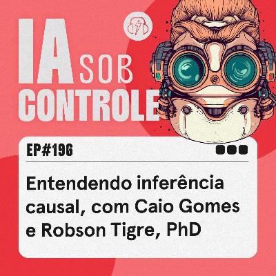 196: Entendendo inferência causal, com Caio Gomes e Robson Tigre, PhD