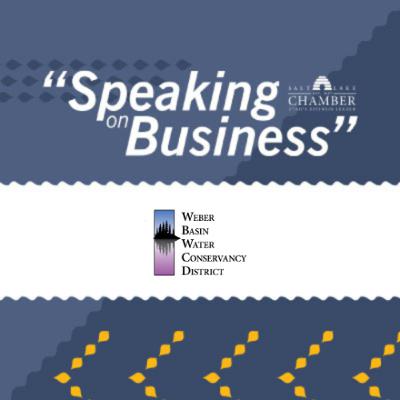 Speaking on Business: Weber Basin Water Conservation District Speaking on Business: Weber Basin Water Conservation District