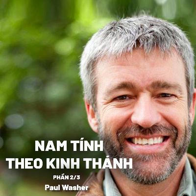 Bài Giảng: Nam Tính Theo Kinh Thánh | Paul Washer (Phần 2/3)