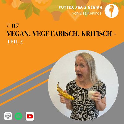 #117 Vegan, Vegetarisch, kritisch - Teil 2