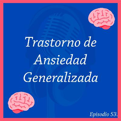 53. Trastorno de Ansiedad Generalizada | Serie: Trastornos de Ansiedad #5 |