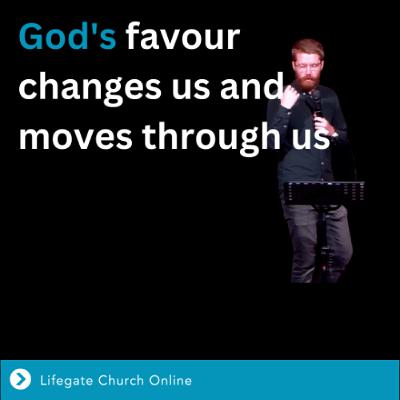 15th February 2026 - Andrew - Gods Favour Changes us and Moves Through us