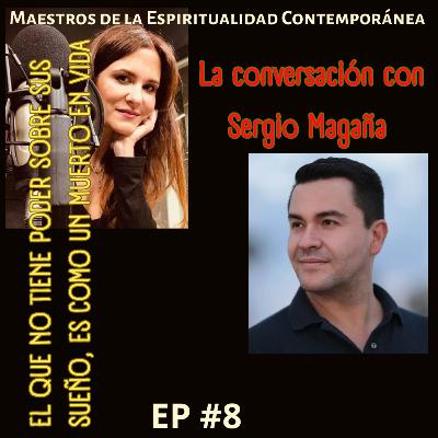Ep. 8. Sergio Magaña: El que no tiene poder sobre sus sueños, es como un muerto en vida.