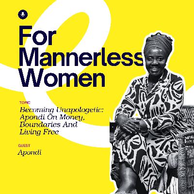 Becoming Unapologetic: Apondi On Money, Boundaries & Living Free | For Mannerless Women