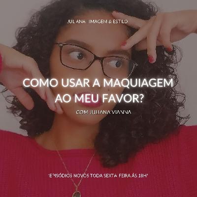 COMO USAR A MAQUIAGEM AO MEU FAVOR?