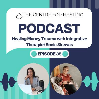 Healing Money Trauma with Integrative Therapist Sonia Skewes Healing Money Trauma with Integrative Therapist Sonia Skewes