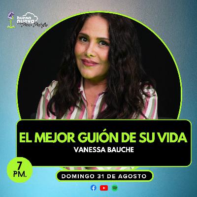 "El MEJOR GUIÓN de su VIDA"  VANESSA BAUCHE en Buena Nueva #64