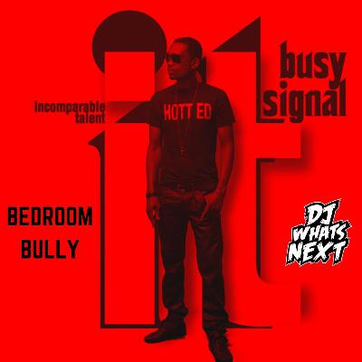 BUSY SIGNAL - BEDROOM BULLY (LOOSE) (DJ WHATSNEXT EDIT) (DIRTY)